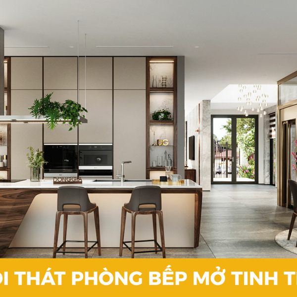 Thiết kế nội thất phòng bếp mở - Bí quyết thiết kế đẹp, tiện nghi và hiện đại