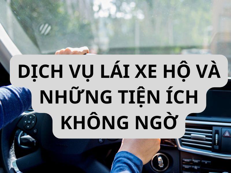 Dịch vụ lái xe hộ với những tiện ích hấp dẫn