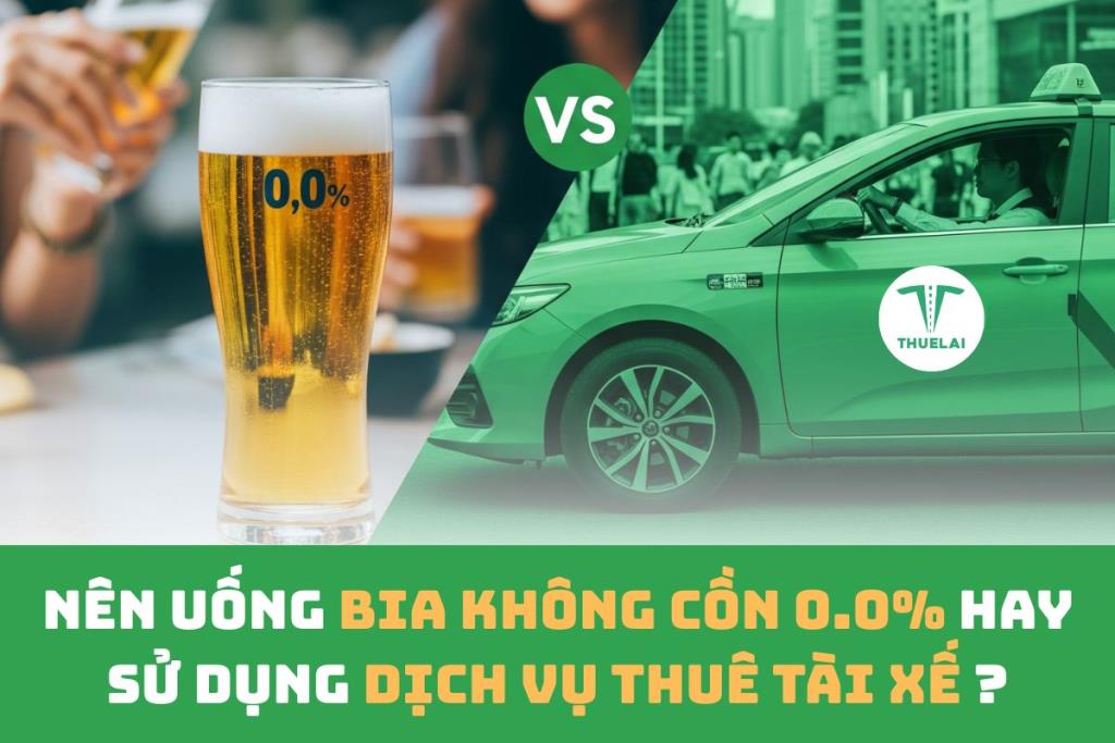 Nên uống bia không cồn 0.0% hay sử dụng dịch vụ thuê tài xế lái xe để đảm bảo an toàn?