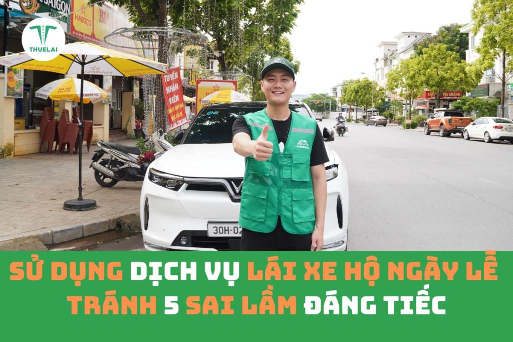 THUELAI - Dịch vụ lái xe hộ giúp khách hàng tránh khỏi 5 sai lầm phổ biến khi di chuyển dịp Lễ