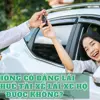 Không có bằng lái có thuê được tài xế lái xe hộ không? 5 lưu ý quan trọng cần lưu biết