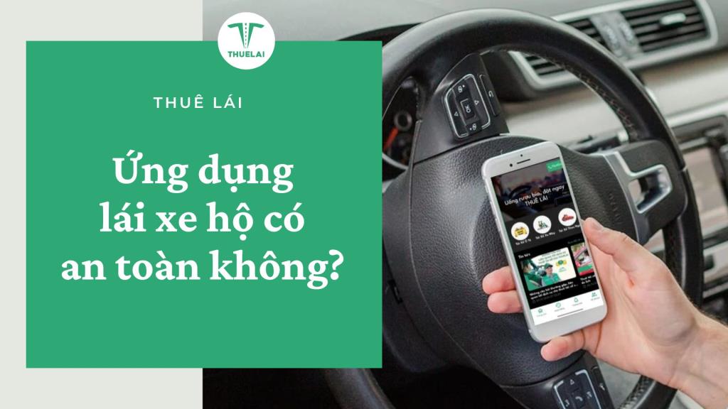 Ứng dụng thuê tài xế lái xe hộ có an toàn hay không? Nên lựa chọn ứng dụng của đơn vị nào? 