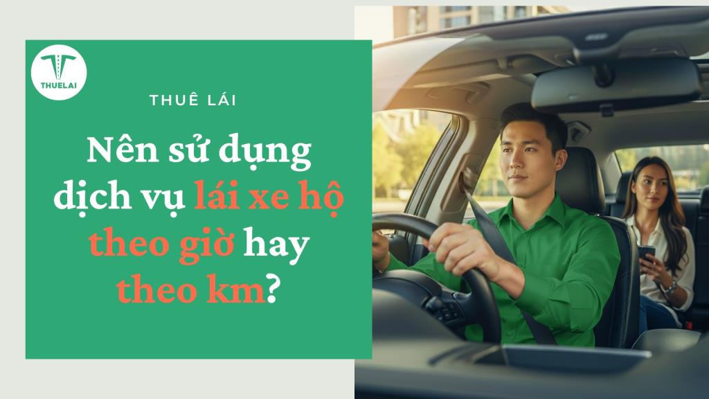 Dịch vụ lái xe hộ - Nên chọn tài xế lái hộ theo giờ hay theo km để thuận tiện hơn cho công việc?