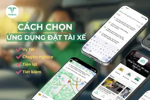 Chọn đúng ứng dụng đặt tài xế - An tâm di chuyển mỗi ngày