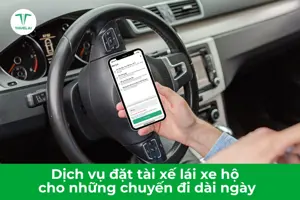 Dịch vụ đặt tài xế lái xe hộ để tối ưu cho những chuyến công tác hoặc du lịch dài ngày