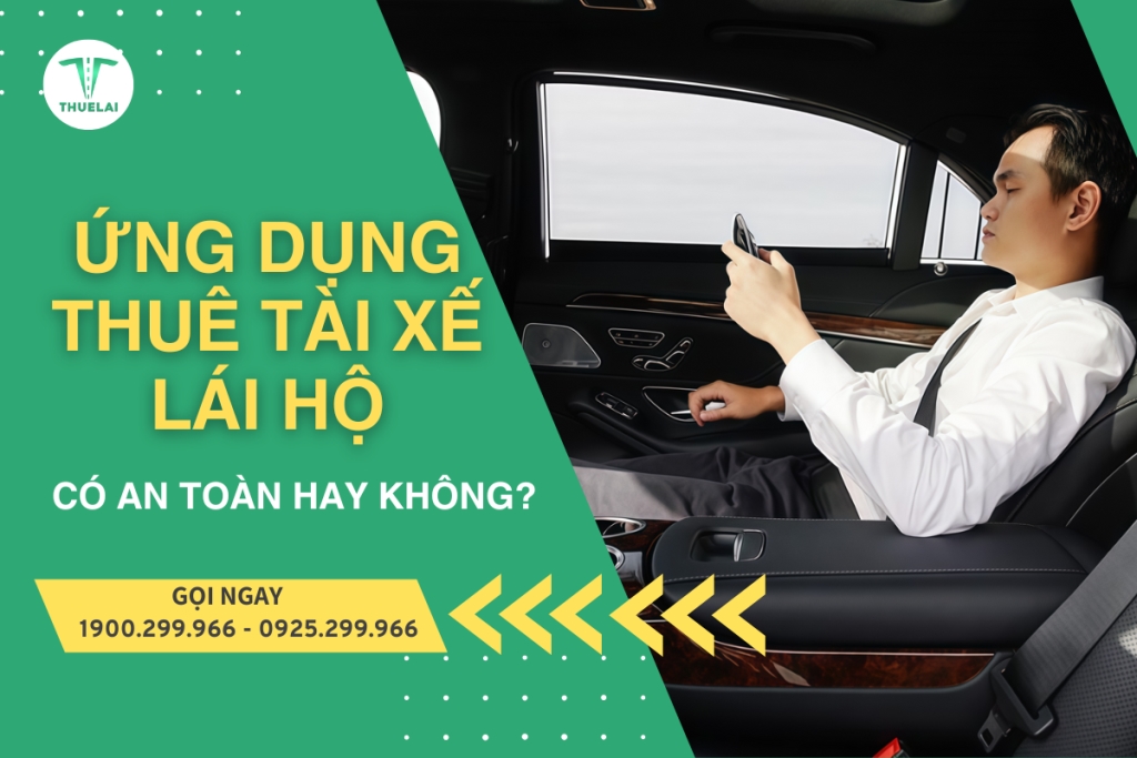 Ứng dụng thuê tài xế lái hộ có an toàn hay không? Nên lựa chọn ứng dụng của đơn vị nào? 