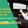 Ứng dụng thuê tài xế lái hộ có an toàn hay không? Nên lựa chọn ứng dụng của đơn vị nào? 