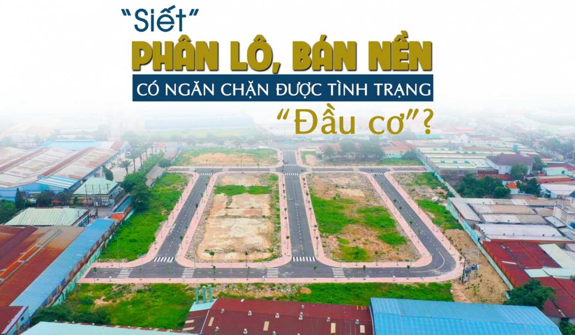 Siết chặt phân lô bán nền liệu có ngăn được tình trạng đầu cơ?