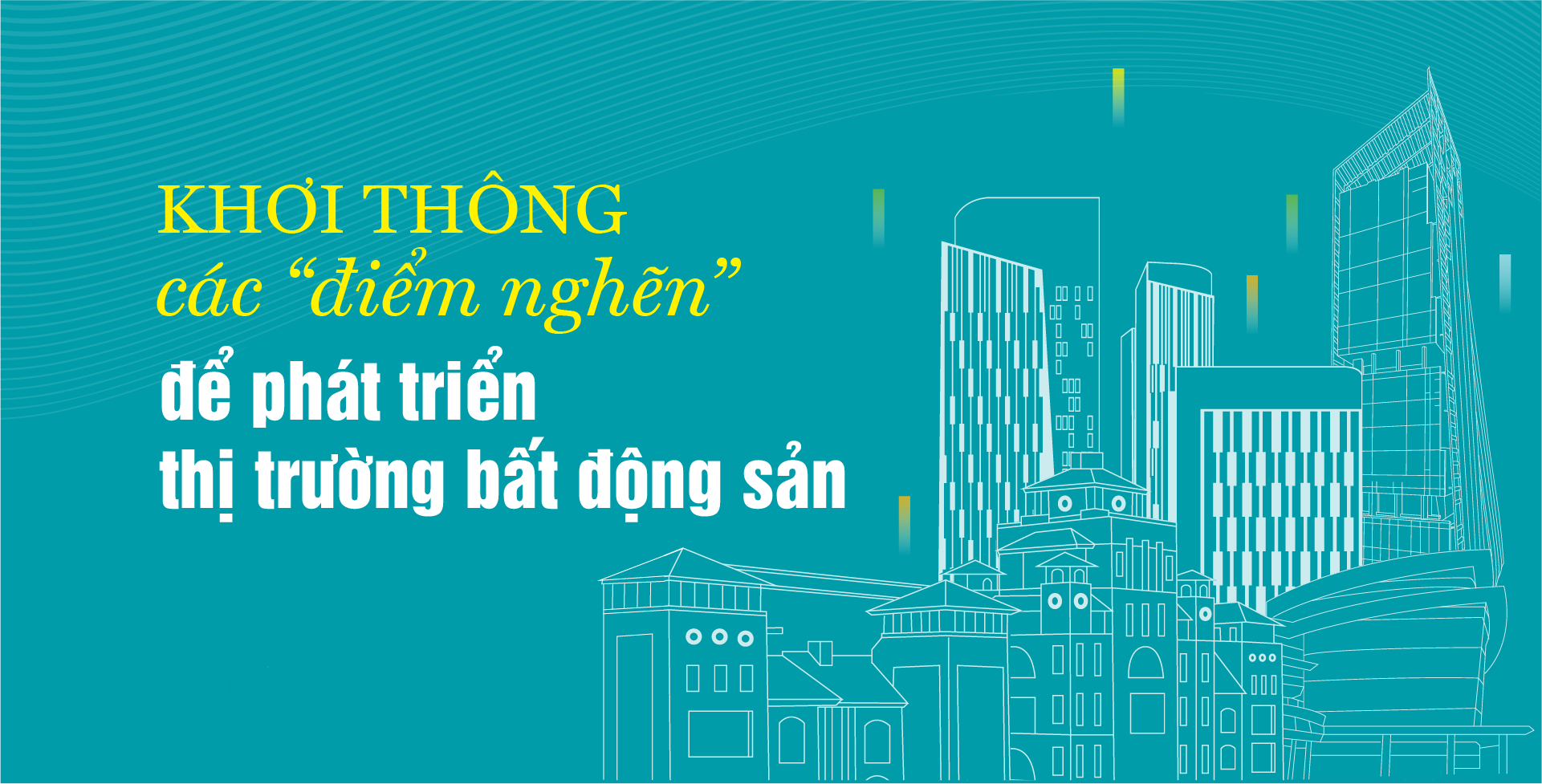 Khơi thông điểm nghẽn để thúc đẩy bất động sản phát triển