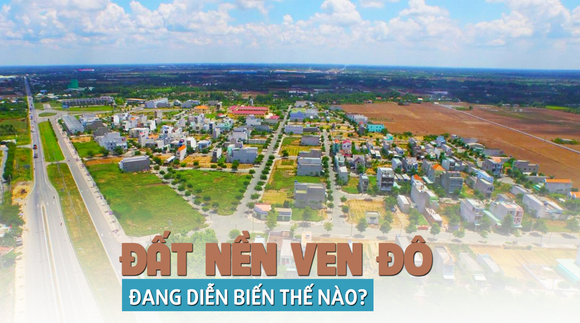 Đất nền ven đô đang có diễn biến như thế nào?