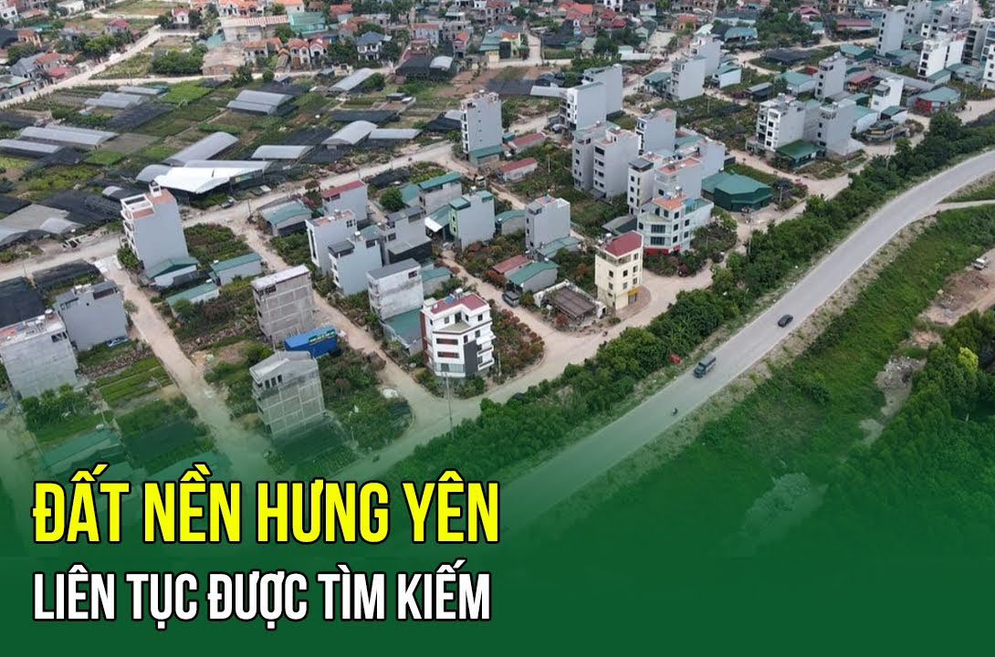 Đất nền tại Hưng Yên liên tục được tìm kiếm