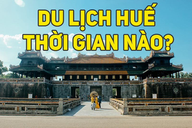 Nên tới Huế vào thời điểm nào
