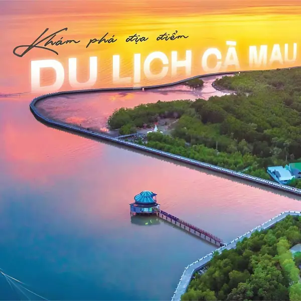5 địa điểm du lịch nổi tiếng tại Cà Mau sau sáp nhập mà du khách không thể bỏ lỡ 
