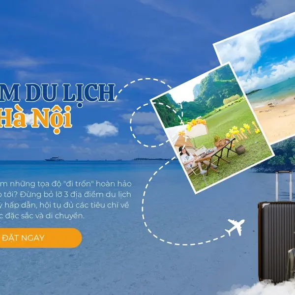 3+ địa điểm du lịch gần Hà Nội lý tưởng cho kỳ nghỉ lễ 30/4 - 1/5