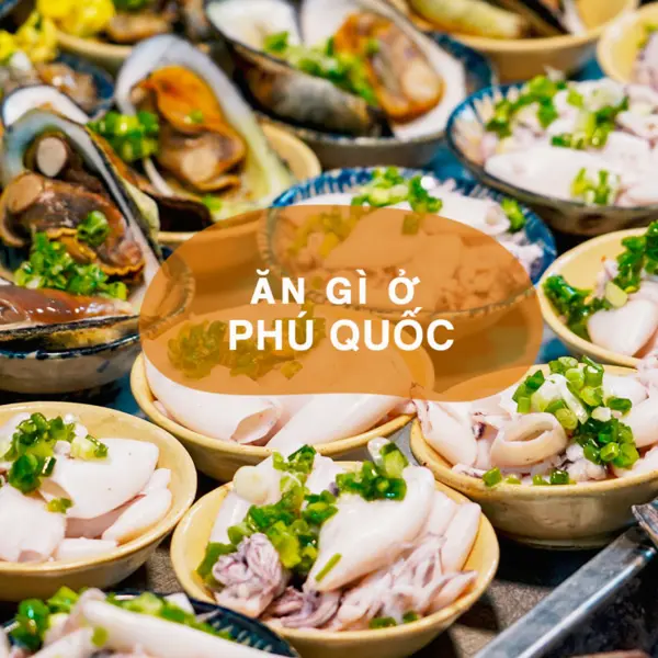 Ăn gì ở Phú Quốc? 11 đặc sản hải sản tươi ngon giá hợp lý